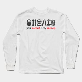 Your workout is my warmup Long Sleeve T-Shirt